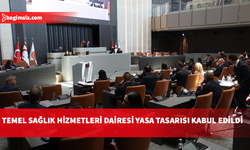 Temel Sağlık Hizmetleri Dairesi Yasa Tasarısı kabul edildi