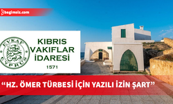 Kıbrıs Vakıflar İdaresi: Hz. Ömer Türbesi ve çevresinde yapılacak faaliyetler için yazılı izin alınmalı