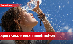 Aşırı sıcaklar hayatı tehdit ediyor