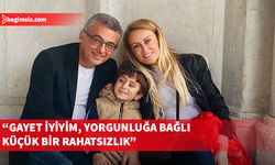 Erhürman: Gayet iyiyim, yorgunluğa bağlı küçük bir rahatsızlık