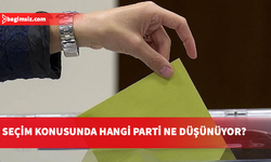 Seçim konusunda hangi parti ne düşünüyor?
