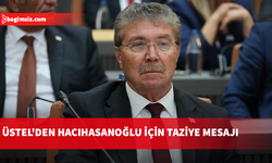 Üstel’den Hacıhasanoğlu için taziye mesajı: Yaşanan bu acı olay hepimizi derinden üzmüştür