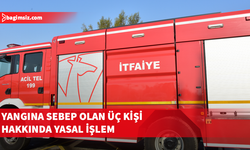 Yangına sebep olan üç kişi hakkında yasal işlem