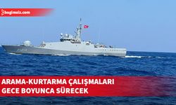 Arama-kurtarma çalışmaları gece de 13 gemi ve 2 helikopterle devam edecek