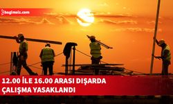 15 Ağustos’a kadar 12.00-16.00 saatleri arasında güneş altında çalışmayı yasakladı