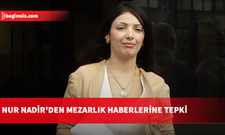 Nur Nadir’den mezarlık tepkisi: Gerçekler ortaya çıkacak