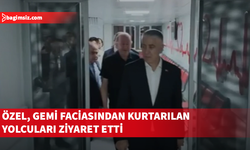 Özel gemi faciasından kurtarılan yolcuları ziyaret etti