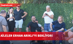 Aileler: Arıklı'yı buraya bekliyoruz, o gelmezse biz yanına gideriz