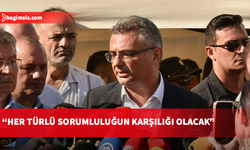 Erhürman: Bu işin ucu nereye varırsa varsın, her türlü sorumluluğun karşılığı olacak