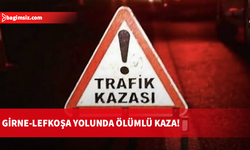Girne-Lefkoşa anayolunda feci kaza: 1 kişi hayatını kaybetti!