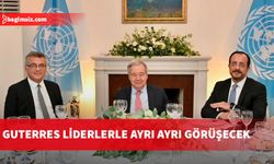 Guterres liderlerle ayrı ayrı görüşecek