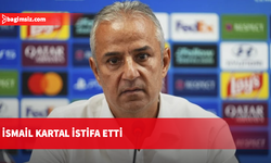 İsmail Kartal, görevinden istifa etti!