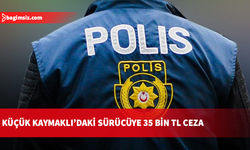 Küçük Kaymaklı'da trafiği tehlikeye atan sürücüye 35 bin 446 TL ceza kesildi!