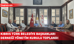 Kıbrıs Türk Belediye Başkanları Derneği Yönetim Kurulu toplandı