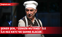 Şener Şen, "Zengin Mutfağı" ile ilk kez KKTC'de sahne alacak