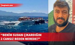 Kazazede Seydi Alay: Hayatını kaybedenler arasında sudan çıkardığım iki kişi yok