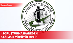 Barolar Birliği: Soruşturmanın bağımsızlığı kurumsal olarak güvence altına alınmalı