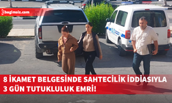 8 ikamet belgesinde sahtecilik iddiasıyla 3 gün tutukluluk emri!