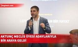Aktunç meclis üyesi adaylarıyla bir araya geldi