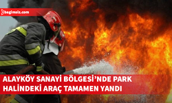 Alayköy Sanayi Bölgesi'nde park halindeki araç tamamen yandı