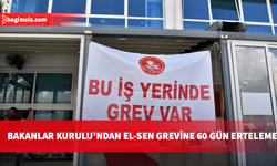 Bakanlar Kurulu'ndan EL-SEN grevine erteleme: 60 gün süreyle durduruldu