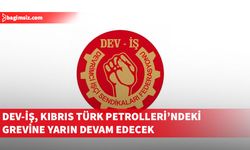 DEV-İŞ, Kıbrıs Türk Petrolleri’nde başlattığı grevine yarın da devam edecek