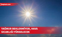 Hafta boyunca hava sıcaklığı yükselecek, yağmur beklenmiyor