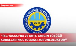 İSG-BİR: İSG Yasası’na ve KKTC Yangın Tüzüğü kurallarına uyulması zorunluluktur