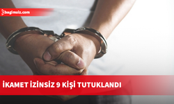 İkamet izinsiz 9 kişi tutuklandı