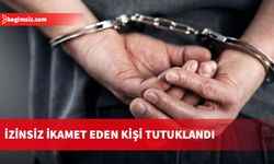 İzinsiz ikamet ettiği saptanan bir şahıs tutuklandı