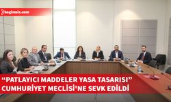 Komitede onaylanan Patlayıcı Maddeler Yasa Tasarısı Meclis'e sevk edildi