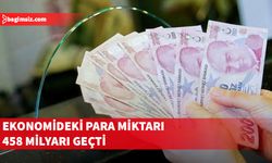 Ekonomideki para miktarı 458 milyarı geçti