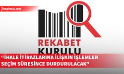 Rekabet Kurulu, ihale itirazlarına ilişkin işlemler seçim süresince durdurulacağını belirtti