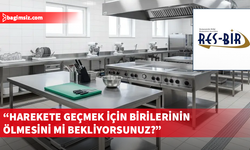 Res-Bir’den mutfakların denetlenmesi ve belgelendirilmesi talebi