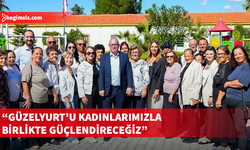 Kansoy: Kadın emeğini Güzelyurt ekonomisinin bir parçası haline getireceğiz