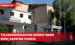 Telekomünikasyon Dairesi’nden abonelerine borç kapatma uyarısı