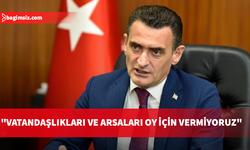 Oğuz: Vatandaşlıkları ve arsaları oy için vermiyoruz