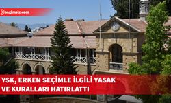 YSK, erken seçimle ilgili yasak ve kuralları kamuoyuna açıkladı