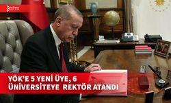 YÖK'E 5 YENİ ÜYE SEÇİLDİ, 6 ÜNİVERSİTEYE REKTÖR ATANDI