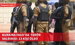 Burkina Faso'daki terör saldırısında 13 kişi hayatını kaybetti