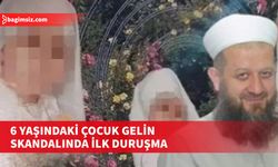 6 yaşındaki çocuğa istismar ve evlendirme skandalıyla ilgili davanın ilk duruşması bugün