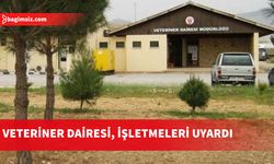 Veteriner Dairesi, İşletmelere Uyarıda Bulundu