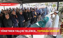 Yönetmen Yalçın Yelence son yolculuğuna uğurlandı