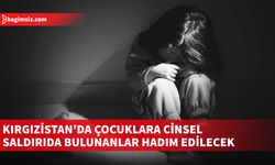 Kırgızistan'da çocuklara cinsel saldırıya "hadım edilme" cezası kabul edildi