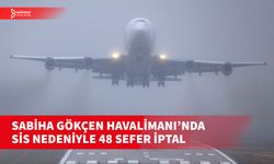 SABİHA GÖKÇEN HAVALİMANI’NDA SİS KABUSU