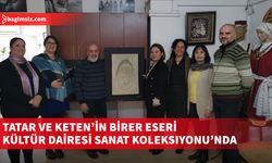 Kültür Dairesi, Tatar ve Keten’in Birer Eserini Kültür Dairesi Sanat Koleksiyonu’na Kazandırdı