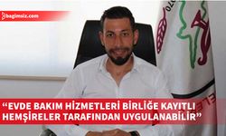 Özgöçmen: Evde bakım hizmetleri birliğe kayıtlı hemşireler tarafından uygulanabilir, aksi yasaya aykırıdır