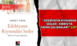 AHMET YIKIK’IN, “EDEBİYATIN KIYISINDAN SESLER - KIBRIS’TA YAZMA ÇALIŞMALARI” KİTABI YAYIMLANDI  