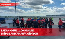 Oğuz 100 kişilik arama kurtarma ekibiyle birlikte Adıyaman'a gidiyor