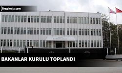 Bakanlar Kurulu toplandı